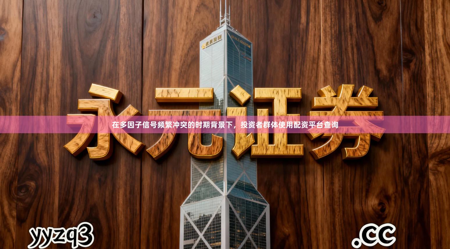 在多因子信号频繁冲突的时期背景下，投资者群体使用配资平台查询