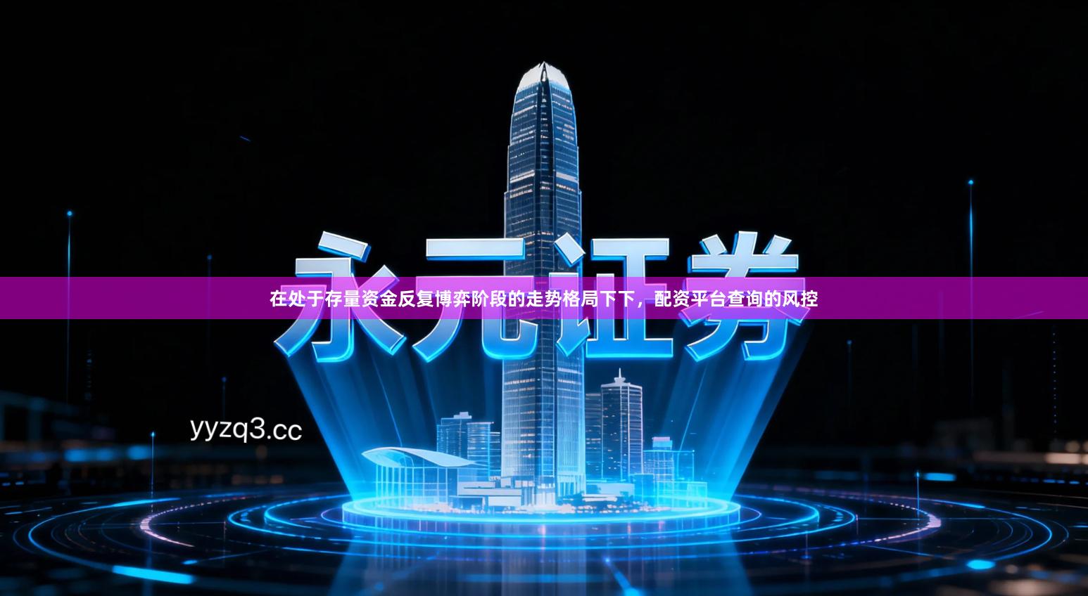 在处于存量资金反复博弈阶段的走势格局下下，配资平台查询的风控